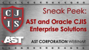 Sneak Peek - AST and Oracle CJIS Enterprise Solutions - Pre-Webinar Thumbnail